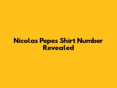 Nicolas Pepe's Shirt Number Revealed