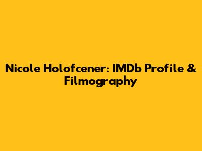 Nicole Holofcener: IMDb Profile & Filmography