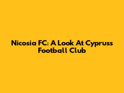 Nicosia FC: A Look At Cyprus's Football Club