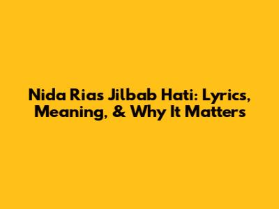 Nida Ria's 'Jilbab Hati': Lyrics, Meaning, & Why It Matters