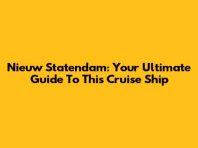 Nieuw Statendam: Your Ultimate Guide To This Cruise Ship