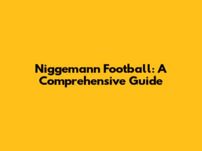 Niggemann Football: A Comprehensive Guide