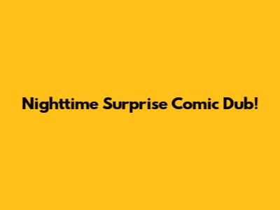 Nighttime Surprise Comic Dub!