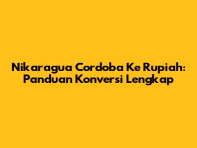 Nikaragua Cordoba Ke Rupiah: Panduan Konversi Lengkap