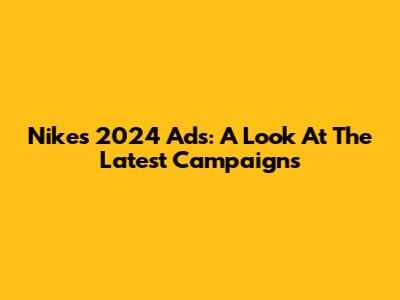 Nike's 2024 Ads: A Look At The Latest Campaigns