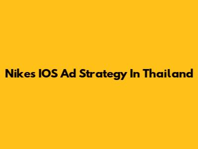 Nike's IOS Ad Strategy In Thailand