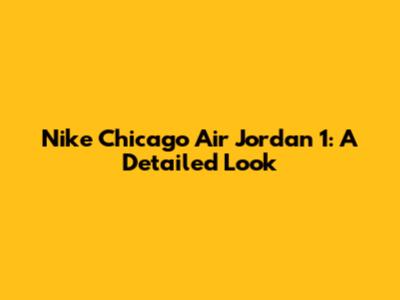 Nike Chicago Air Jordan 1: A Detailed Look