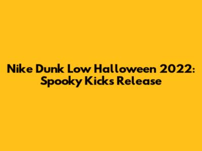 Nike Dunk Low Halloween 2022: Spooky Kicks Release