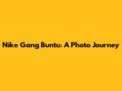Nike Gang Buntu: A Photo Journey