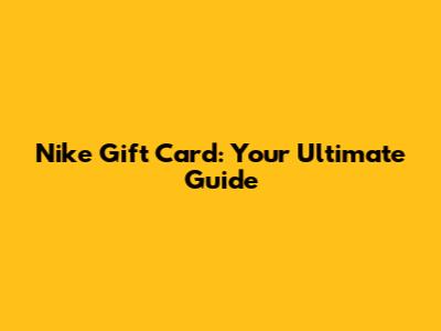 Nike Gift Card: Your Ultimate Guide