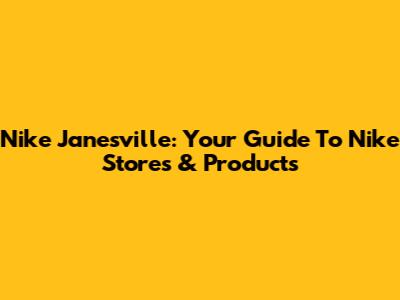 Nike Janesville: Your Guide To Nike Stores & Products