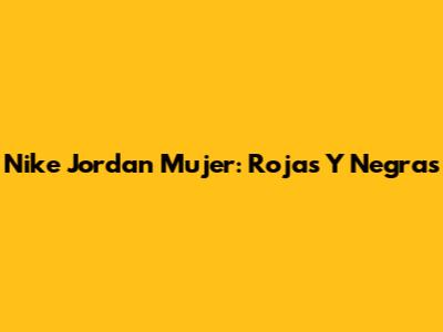 Nike Jordan Mujer: Rojas Y Negras