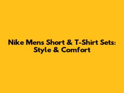Nike Men's Short & T-Shirt Sets: Style & Comfort
