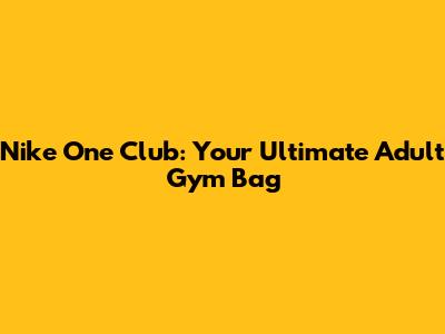 Nike One Club: Your Ultimate Adult Gym Bag