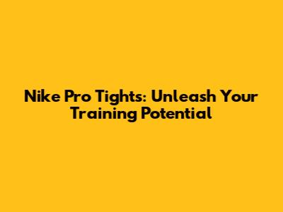 Nike Pro Tights: Unleash Your Training Potential