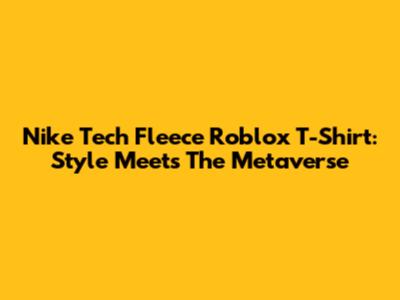 Nike Tech Fleece Roblox T-Shirt: Style Meets The Metaverse