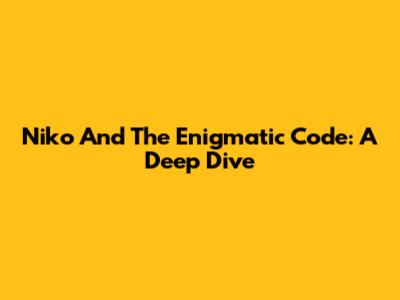 Niko And The Enigmatic Code: A Deep Dive