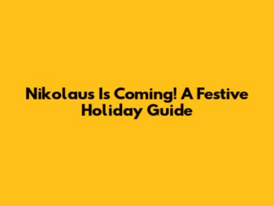 Nikolaus Is Coming! A Festive Holiday Guide