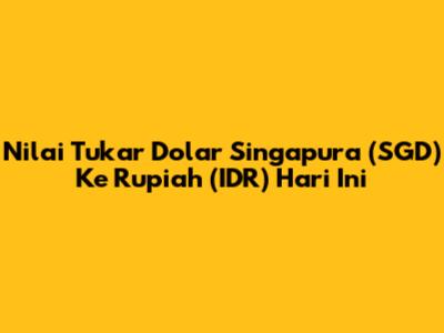 Nilai Tukar Dolar Singapura (SGD) Ke Rupiah (IDR) Hari Ini