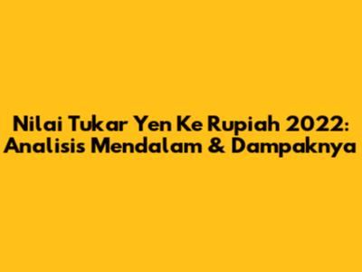 Nilai Tukar Yen Ke Rupiah 2022: Analisis Mendalam & Dampaknya