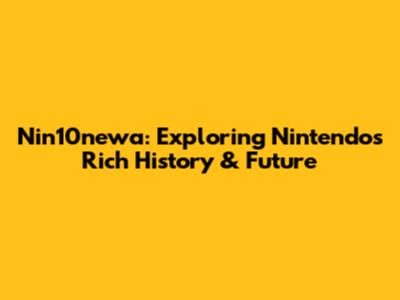 Nin10newa: Exploring Nintendo's Rich History & Future