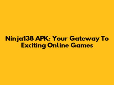 Ninja138 APK: Your Gateway To Exciting Online Games