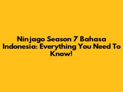 Ninjago Season 7 Bahasa Indonesia: Everything You Need To Know!