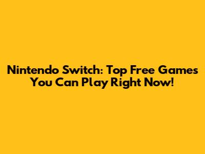 Nintendo Switch: Top Free Games You Can Play Right Now!