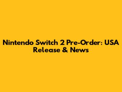 Nintendo Switch 2 Pre-Order: USA Release & News