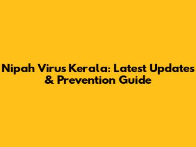 Nipah Virus Kerala: Latest Updates & Prevention Guide