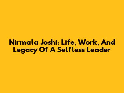 Nirmala Joshi: Life, Work, And Legacy Of A Selfless Leader