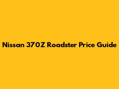 Nissan 370Z Roadster Price Guide