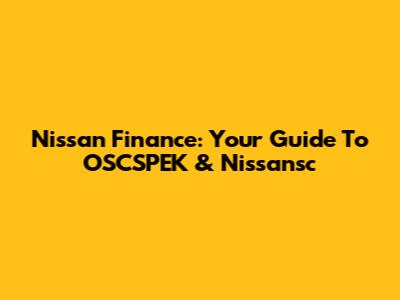 Nissan Finance: Your Guide To OSCSPEK & Nissansc