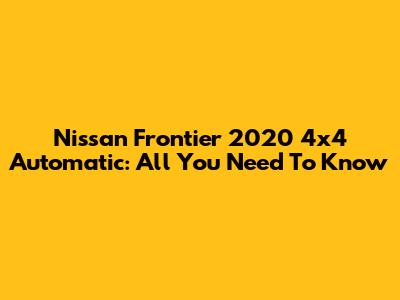 Nissan Frontier 2020 4x4 Automatic: All You Need To Know