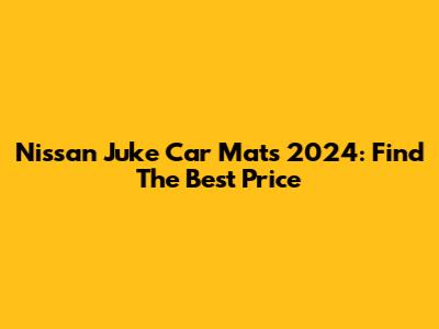 Nissan Juke Car Mats 2024: Find The Best Price