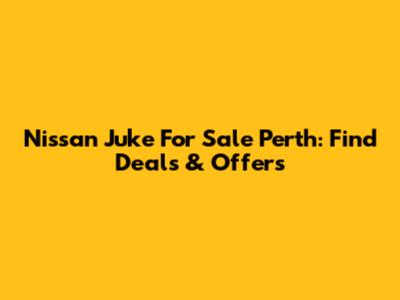 Nissan Juke For Sale Perth: Find Deals & Offers