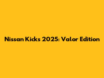 Nissan Kicks 2025: Valor Edition