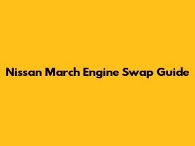 Nissan March Engine Swap Guide