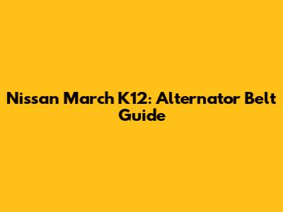 Nissan March K12: Alternator Belt Guide