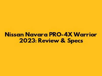 Nissan Navara PRO-4X Warrior 2023: Review & Specs