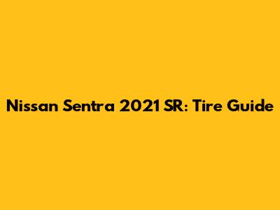 Nissan Sentra 2021 SR: Tire Guide