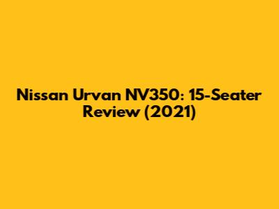 Nissan Urvan NV350: 15-Seater Review (2021)