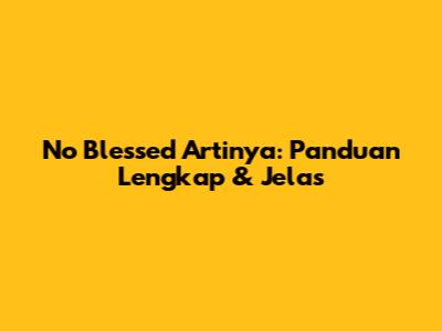No Blessed Artinya: Panduan Lengkap & Jelas