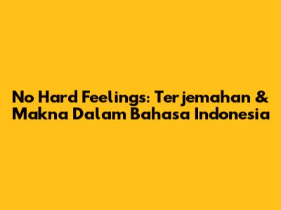 No Hard Feelings: Terjemahan & Makna Dalam Bahasa Indonesia