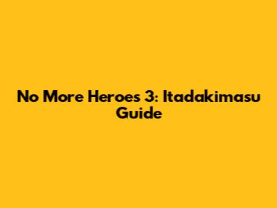 No More Heroes 3: Itadakimasu Guide