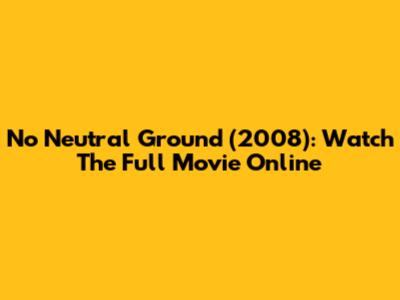 No Neutral Ground (2008): Watch The Full Movie Online