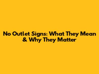 No Outlet Signs: What They Mean & Why They Matter