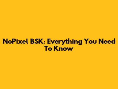 NoPixel BSK: Everything You Need To Know