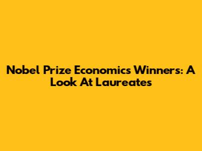 Nobel Prize Economics Winners: A Look At Laureates