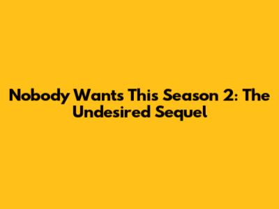 Nobody Wants This Season 2: The Undesired Sequel